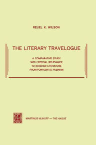 Title: The Literary Travelogue: A Comparative Study with Special Relevance to Russian Literature from Fonvizin to Pushkin, Author: R.K. Wilson