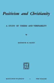 Title: Positivism and Christianity: A Study of Theism and Verifiability, Author: K.H. Klein