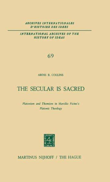 The Secular is Sacred: Platonism and Thomism in Marsilio Ficino's Platonic Theology / Edition 1