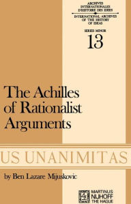 Title: Achilles of Rationalist Arguments: The Simplicity, Unity and the Identity of Thought and Soul from the Cambridge Platonists to Kant: A Study in the History of Argument, Author: B.L. Mijuskovic