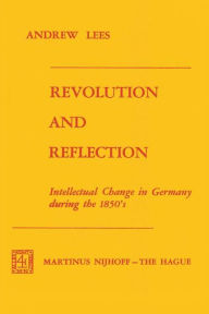 Title: Revolution and Reflection: Intellectual Change in Germany during the 1850's, Author: A. Lees