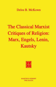 Title: The Classical Marxist Critiques of Religion: Marx, Engels, Lenin, Kautsky, Author: D.B. McKown