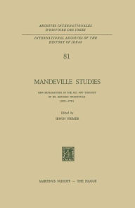 Title: Mandeville Studies: New Explorations in the Art and Thought of Dr. Bernard Mandeville (1670-1733), Author: I. Primer