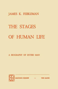 Title: The Stages of Human Life: A Biography of Entire Man / Edition 1, Author: J.K. Feibleman