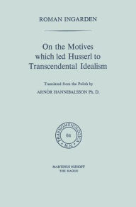 Title: On the Motives which led Husserl to Transcendental Idealism, Author: Roman S. Ingarden