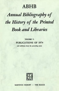 Title: ABHB Annual Bibliography of the History of the Printed Book and Libraries: Volume 5: Publications of 1974 and additions from the preceding years / Edition 1, Author: H. Vervliet