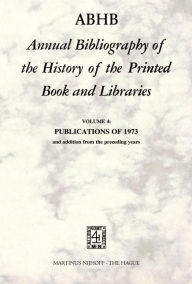 Title: ABHB Annual Bibliography of the History of the Printed Book and Libraries: VOLUME 4: PUBLICATIONS OF 1973 and additions from the preceding years / Edition 1, Author: H. Vervliet