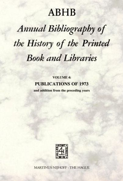 ABHB Annual Bibliography of the History of the Printed Book and Libraries: VOLUME 4: PUBLICATIONS OF 1973 and additions from the preceding years / Edition 1