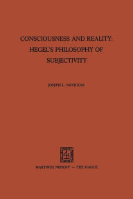 Title: Consciousness and Reality: Hegel's Philosophy of Subjectivity: Hegel's Philosophy of Subjectivity, Author: J.L. Navickas