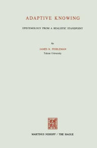 Title: Adaptive Knowing: Epistemology from a Realistic Standpoint, Author: J.K. Feibleman