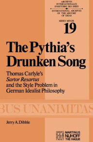Title: The Pythia's Drunken Song: Thomas Carlyle's Sartor Resartus and the Style Problem in German Idealist Philosophy, Author: J.A. Dibble