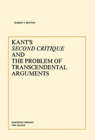 Title: Kant's Second Critique and the Problem of Transcendental Arguments, Author: R.J. Benton