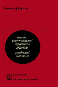 Title: The Cuno Government and Reparations 1922-1923: Politics and Economics, Author: H.J. Rupieper