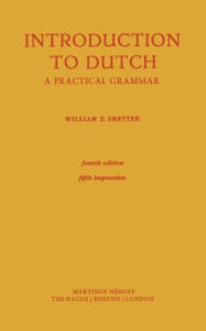 Title: Introduction to Dutch: A Practical Grammar, Author: William Z. Shetter