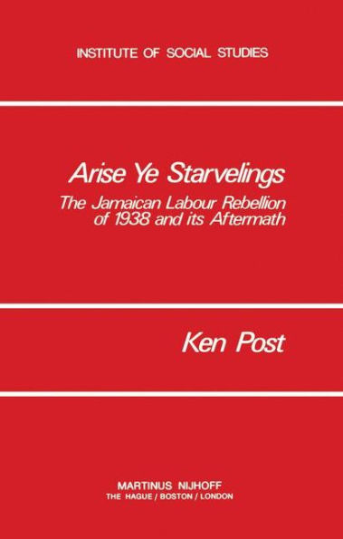 Arise Ye Starvelings: The Jamaican Labour Rebellion of 1938 and its Aftermath / Edition 1