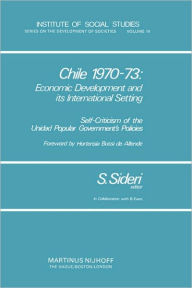 Title: Chile 1970-73: Economic Development and Its International Setting: Self Criticism of the Unidad Popular Government's Policies / Edition 1, Author: S. Sideri
