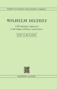 Title: Wilhelm Dilthey: A Hermeneutic Approach to the Study of History and Culture, Author: I.N. Bulhof