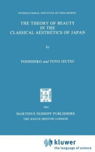 Title: The Theory of Beauty in the Classical Aesthetics of Japan / Edition 1, Author: T. Izutsu