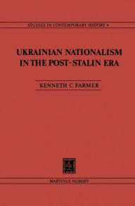Title: Ukrainian Nationalism in the Post-Stalin Era: Myth, Symbols and Ideology in Soviet Nationalities Policy / Edition 1, Author: K.C. Farmer