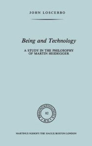 Title: Being and Technology: A Study in the Philosophy of Martin Heidegger / Edition 1, Author: John Loscerbo