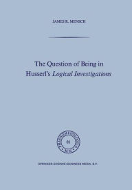 Title: The Question of Being in Husserl's Logical Investigations / Edition 1, Author: J. Mensch