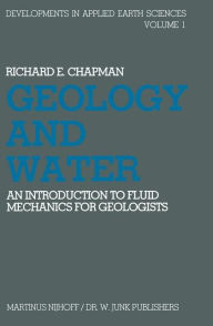 Title: Geology and Water: An introduction to fluid mechanics for geologists / Edition 1, Author: R.E. Chapman