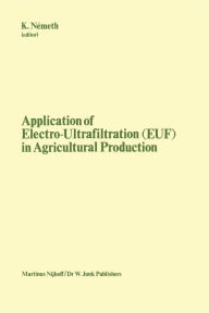 Title: Application of Electro-Ultrafiltration (EUF) in Agricultural Production: Proceedings of the First International Symposium on the Application of Electro-Ultrafiltration in Agricultural Production, organized by the Hungarian Ministry of Agriculture and the, Author: K. Nïmeth