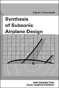 Title: Synthesis of Subsonic Airplane Design: An introduction to the preliminary design of subsonic general aviation and transport aircraft, with emphasis on layout, aerodynamic design, propulsion and performance / Edition 1, Author: E. Torenbeek