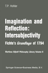 Title: Imagination and Reflection: Intersubjectivity: Fichte's Grundlage of 1794, Author: Thomas P. Hohler