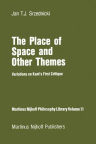 Title: The Place of Space and Other Themes: Variations on Kant's First Critique, Author: Jan J.T. Srzednicki