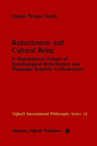 Title: Reductionism and Cultural Being: A Philosophical Critique of Sociobiological Reductionism and Physicalist Scientific Unificationism / Edition 1, Author: J.W. Smith