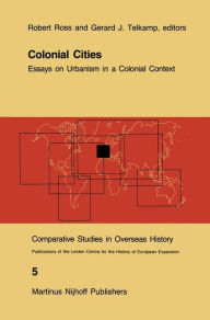 Title: Colonial Cities: Essays on Urbanism in a Colonial Context, Author: R. J. Ross