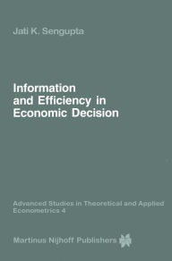 Title: Information and Efficiency in Economic Decision / Edition 1, Author: Jati Sengupta