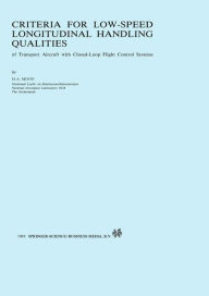 Title: Criteria for Low-Speed Longitudinal Handling Qualities: of Transport Aircraft with Closed-Loop Flight Control Systems / Edition 1, Author: H.A. Mooij