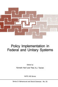 Title: Policy Implementation in Federal and Unitary Systems: Questions of Analysis and Design / Edition 1, Author: K.I. Hanf