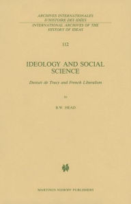 Title: Ideology and Social Science: Destutt de Tracy and French Liberalism / Edition 1, Author: B. W. Head