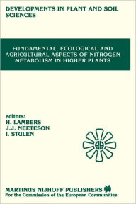 Title: Fundamental, Ecological and Agricultural Aspects of Nitrogen Metabolism in Higher Plants: Proceedings of a symposium organized by the Department of Plant Physiology, University of Groningen and the Institute for Soil Fertility, Haren, 9-12 April 1985 / Edition 1, Author: J.T. Lambers