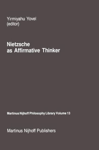 Nietzsche as Affirmative Thinker: Papers Presented at the Fifth Jerusalem Philosophical Encounter, April 1983 / Edition 1