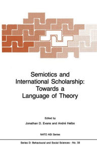Title: Semiotics and International Scholarship: Towards a Language of Theory, Author: J.P. Evans
