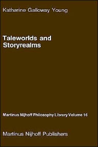 Title: Taleworlds and Storyrealms: The Phenomenology of Narrative, Author: K. Young
