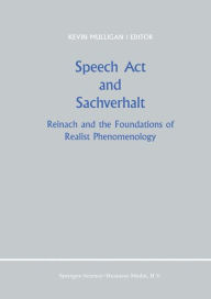 Title: Speech Act and Sachverhalt: Reinach and the Foundations of Realist Phenomenology / Edition 1, Author: K. Mulligan