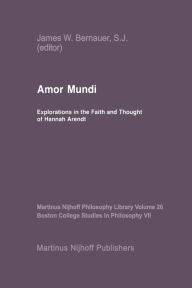 Title: Amor Mundi: Explorations in the Faith and Thought of Hannah Arendt, Author: J.W. Bernauer