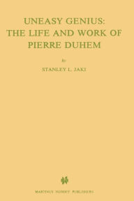 Title: Uneasy Genius: The Life And Work Of Pierre Duhem, Author: St.L. Jaki