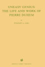 Uneasy Genius: The Life And Work Of Pierre Duhem