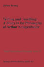 Willing and Unwilling: A Study in the Philosophy of Arthur Schopenhauer / Edition 1