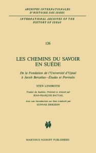 Title: Les chemins du savoir en Suède: De la fondation de l'université d'Upsal à Jacob Berzelius - études et portraits / Edition 1, Author: Sten Lindroth