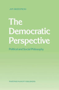 Title: The Democratic Perspective: Political and Social Philosophy / Edition 1, Author: Jan J.T. Srzednicki