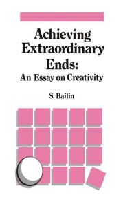 Title: Achieving Extraordinary Ends: An Essay on Creativity, Author: S. Bailin