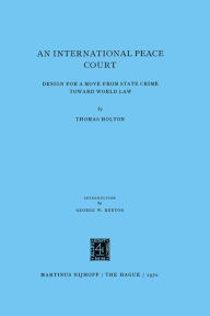 Title: An International Peace Court: Design For A Move From State Crime Toward World Law, Author: T. Holton