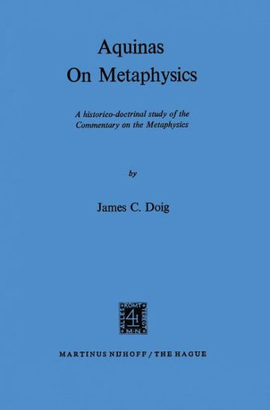 Aquinas on Metaphysics: A Historico-Doctrinal Study of the Commentary on the Metaphysics